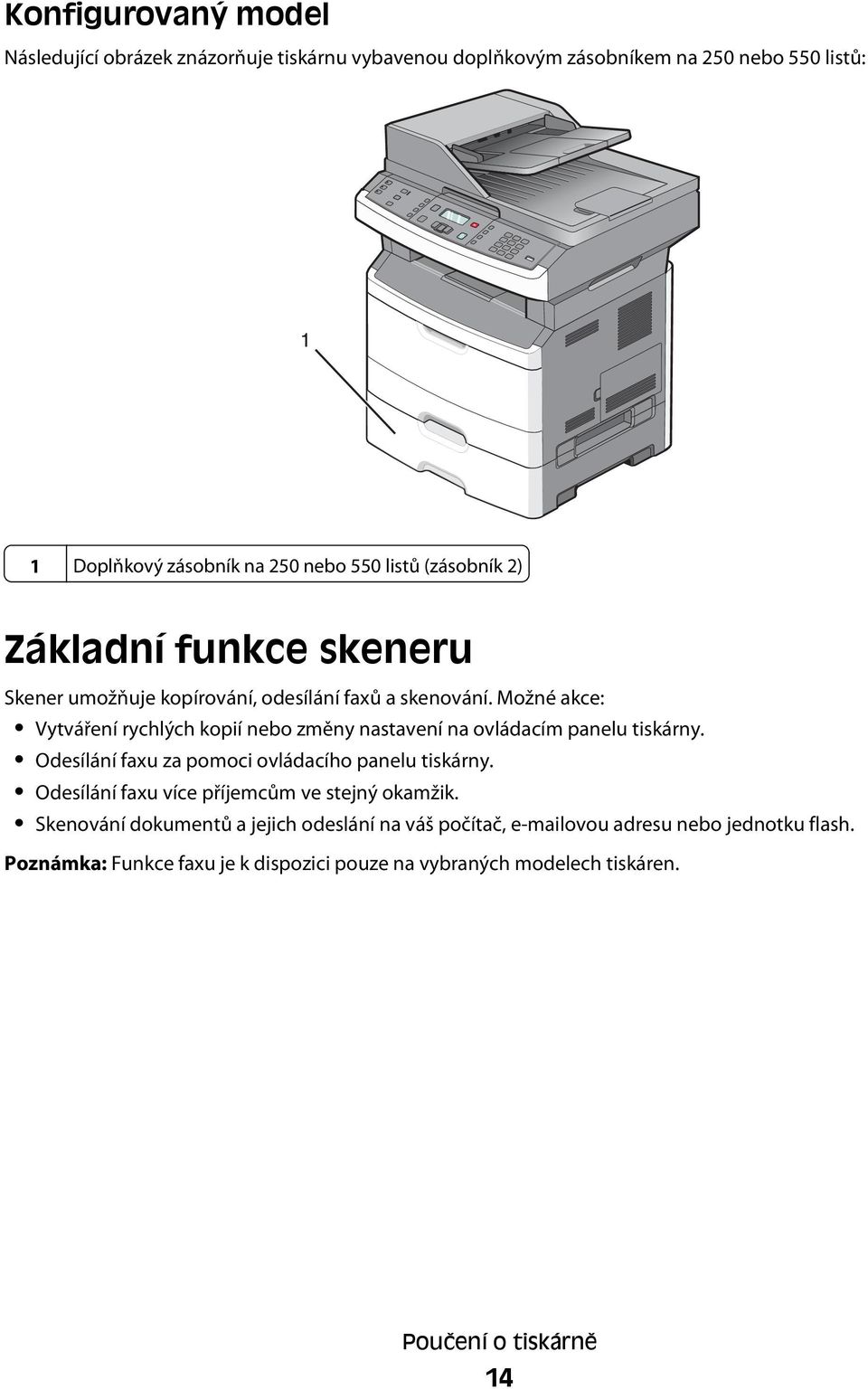 Možné akce: Vytváření rychlých kopií nebo změny nastavení na ovládacím panelu tiskárny. Odesílání faxu za pomoci ovládacího panelu tiskárny.