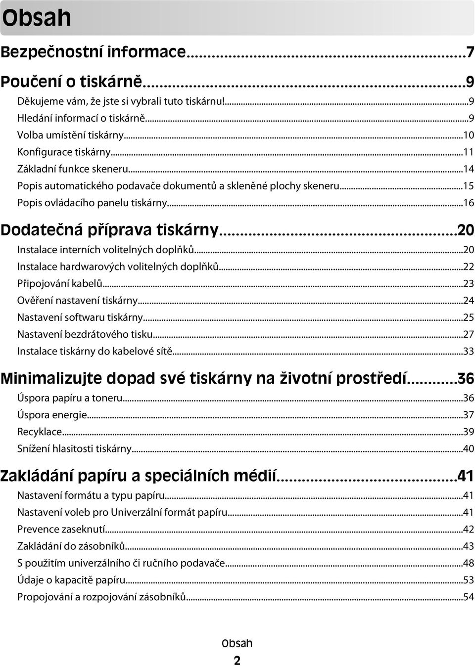 ..20 Instalace interních volitelných doplňků...20 Instalace hardwarových volitelných doplňků...22 Připojování kabelů...23 Ověření nastavení tiskárny...24 Nastavení softwaru tiskárny.