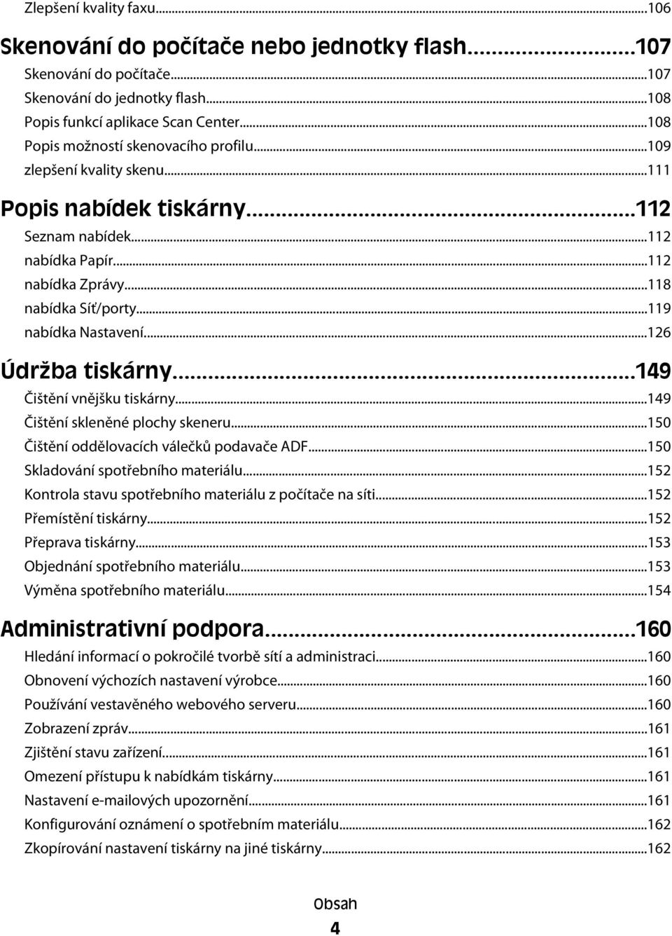 ..119 nabídka Nastavení...126 Údržba tiskárny...149 Čištění vnějšku tiskárny...149 Čištění skleněné plochy skeneru...150 Čištění oddělovacích válečků podavače ADF...150 Skladování spotřebního materiálu.