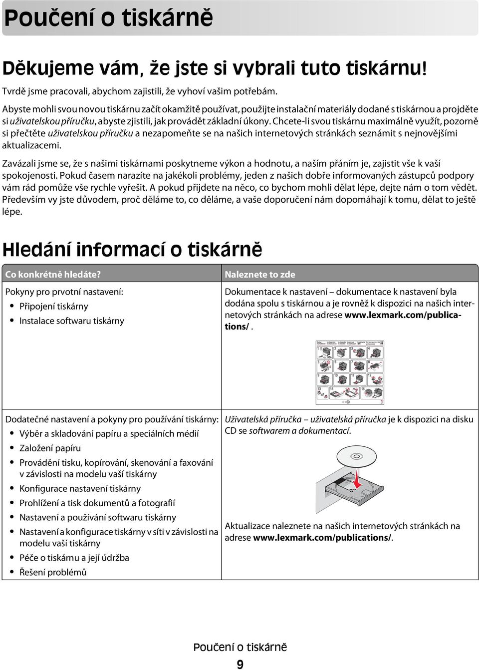 Chcete-li svou tiskárnu maximálně využít, pozorně si přečtěte uživatelskou příručku a nezapomeňte se na našich internetových stránkách seznámit s nejnovějšími aktualizacemi.