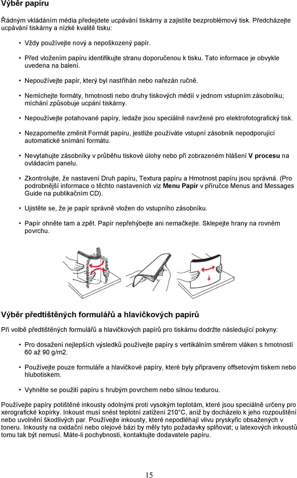 Nemíchejte formáty, hmotnosti nebo druhy tiskových médií v jednom vstupním zásobníku; míchání způsobuje ucpání tiskárny.