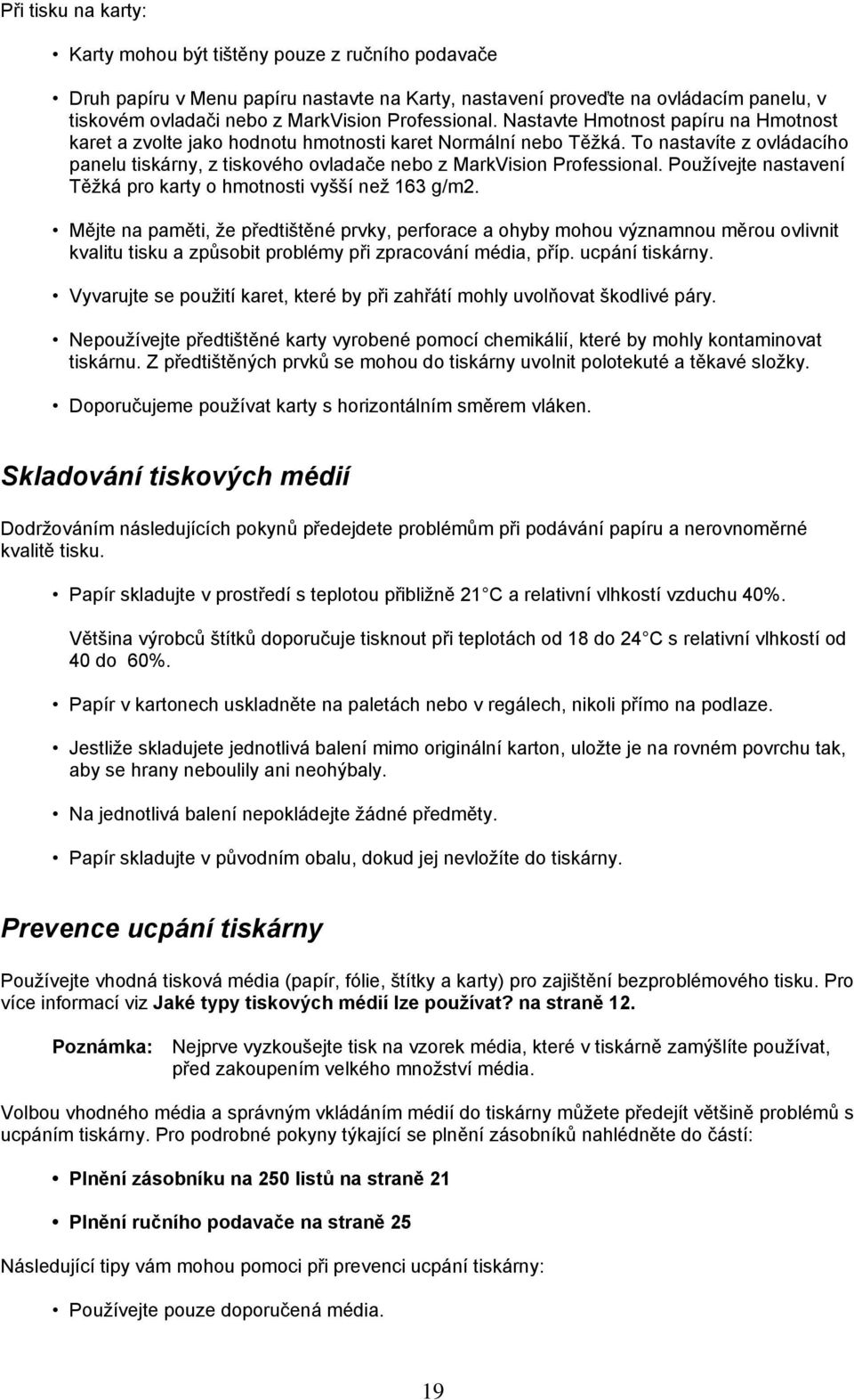 To nastavíte z ovládacího panelu tiskárny, z tiskového ovladače nebo z MarkVision Professional. Používejte nastavení Těžká pro karty o hmotnosti vyšší než 163 g/m2.