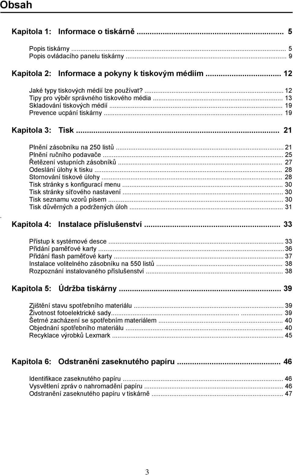 .. 25 Řetězení vstupních zásobníků... 27 Odeslání úlohy k tisku... 28 Stornování tiskové úlohy... 28 Tisk stránky s konfigurací menu... 30 Tisk stránky síťového nastavení... 30 Tisk seznamu vzorů písem.