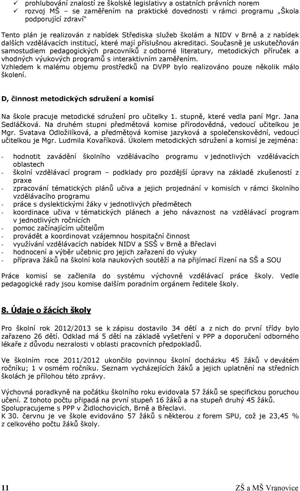 Současně je uskutečňován samostudiem pedagogických pracovníků z odborné literatury, metodických příruček a vhodných výukových programů s interaktivním zaměřením.