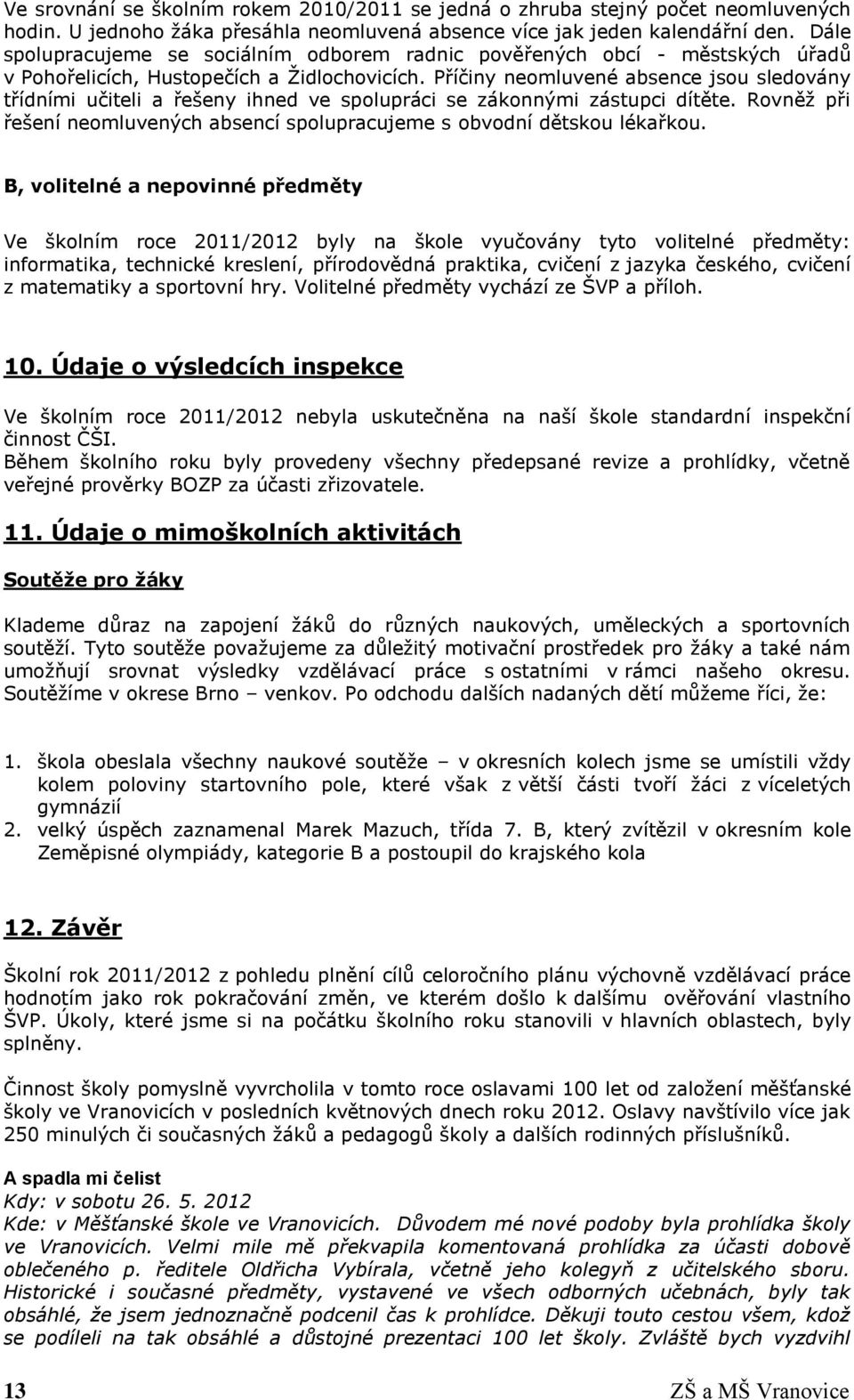 Příčiny neomluvené absence jsou sledovány třídními učiteli a řešeny ihned ve spolupráci se zákonnými zástupci dítěte. Rovněž při řešení neomluvených absencí spolupracujeme s obvodní dětskou lékařkou.