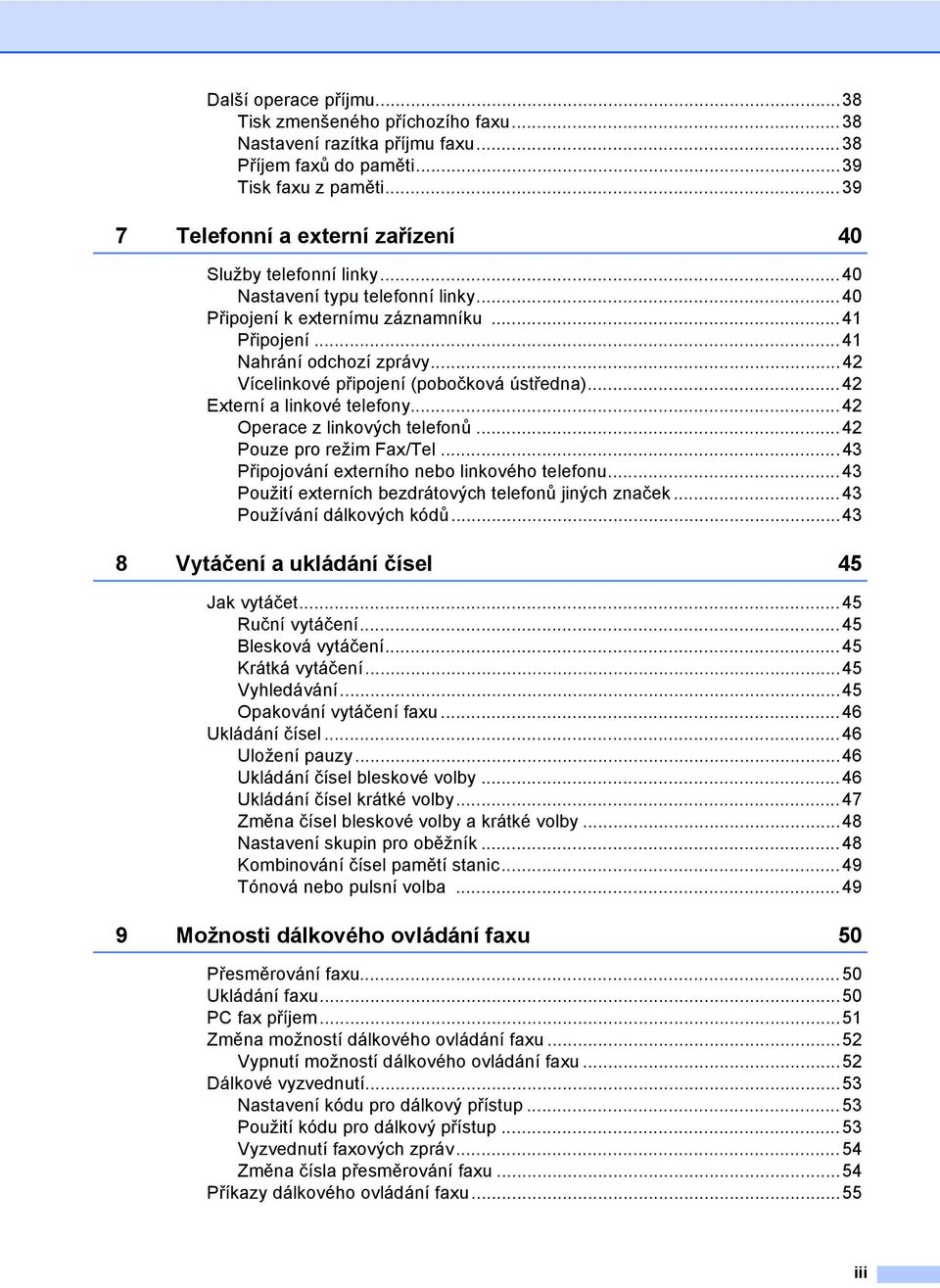 ..42 Vícelinkové připojení (pobočková ústředna)...42 Externí a linkové telefony...42 Operace z linkových telefonů...42 Pouze pro režim Fax/Tel...43 Připojování externího nebo linkového telefonu.