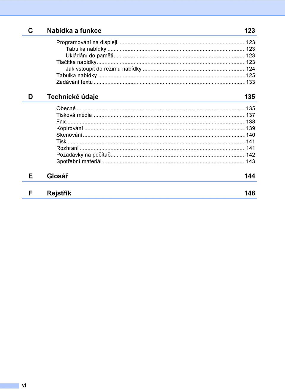 ..133 D Technické údaje 135 Obecné...135 Tisková média...137 Fax...138 Kopírování...139 Skenování.