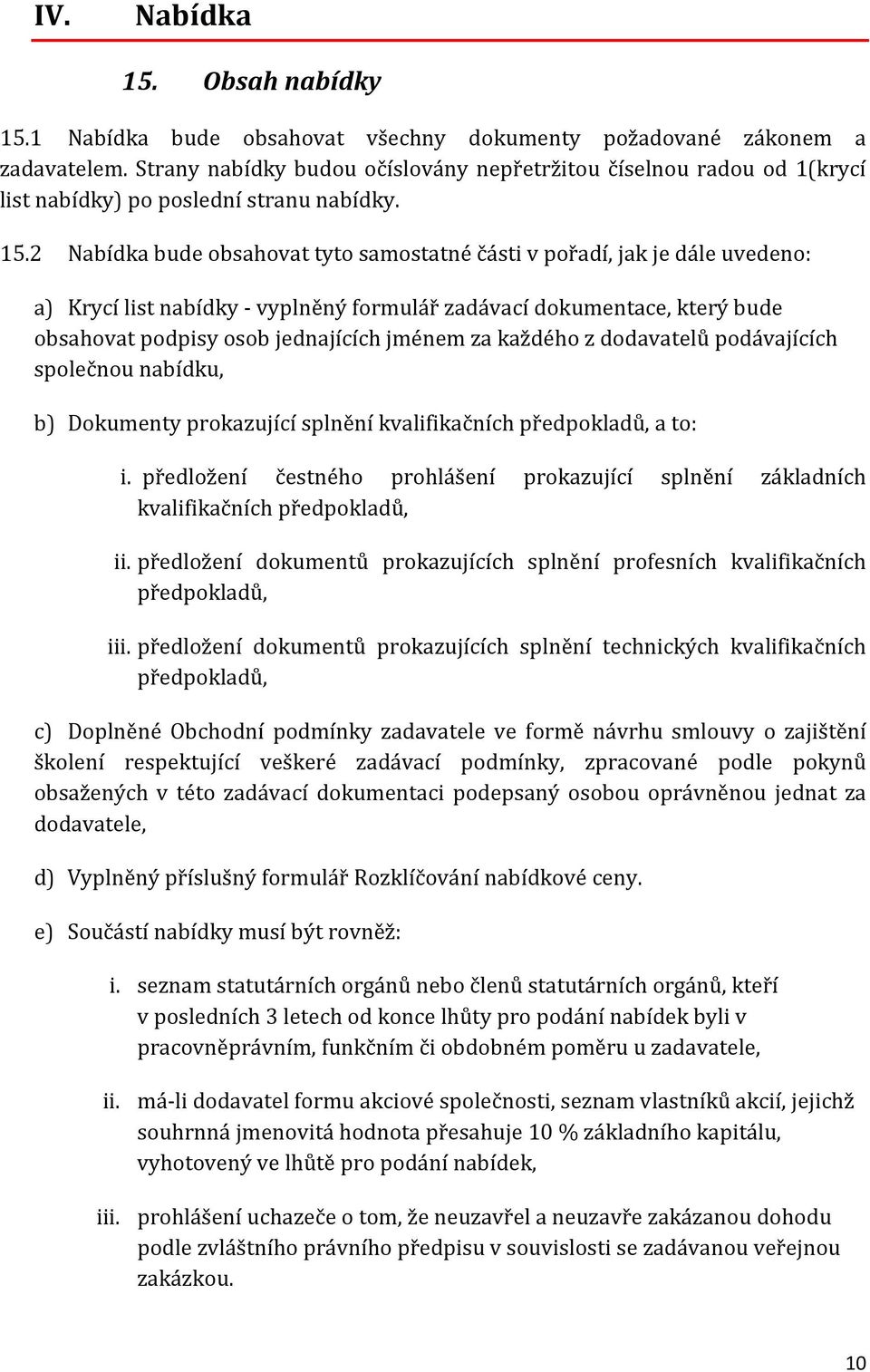 2 Nabídka bude obsahovat tyto samostatné části v pořadí, jak je dále uvedeno: a) Krycí list nabídky - vyplněný formulář zadávací dokumentace, který bude obsahovat podpisy osob jednajících jménem za