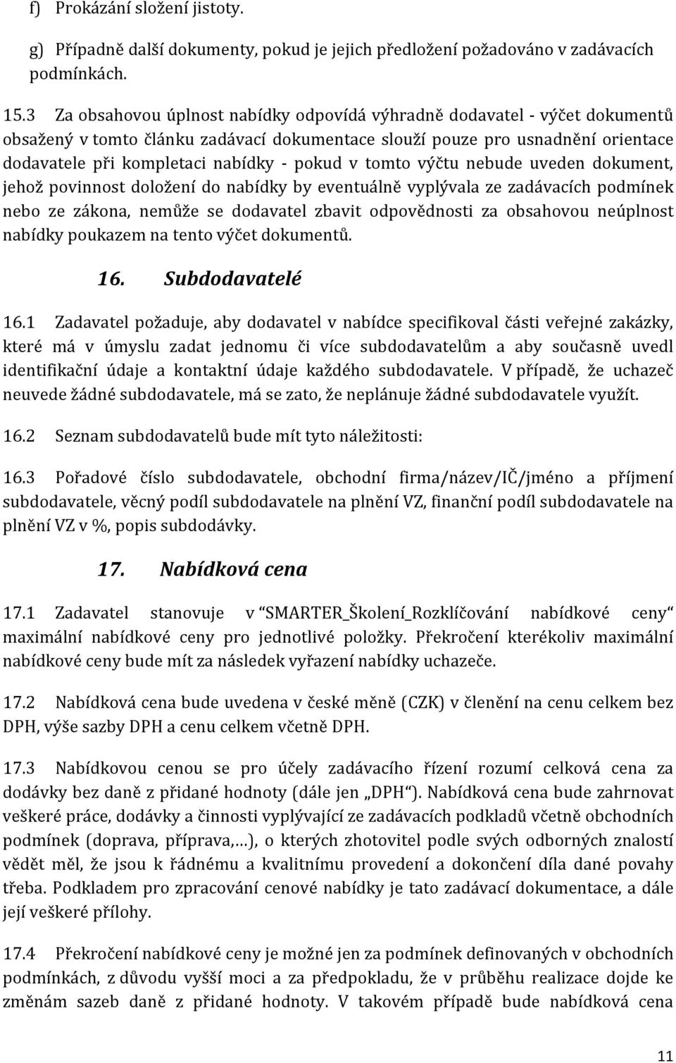 pokud v tomto výčtu nebude uveden dokument, jehož povinnost doložení do nabídky by eventuálně vyplývala ze zadávacích podmínek nebo ze zákona, nemůže se dodavatel zbavit odpovědnosti za obsahovou