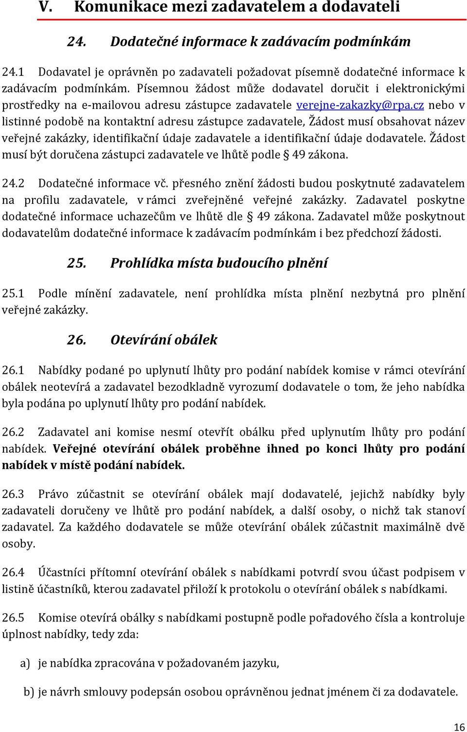 cz nebo v listinné podobě na kontaktní adresu zástupce zadavatele, Žádost musí obsahovat název veřejné zakázky, identifikační údaje zadavatele a identifikační údaje dodavatele.