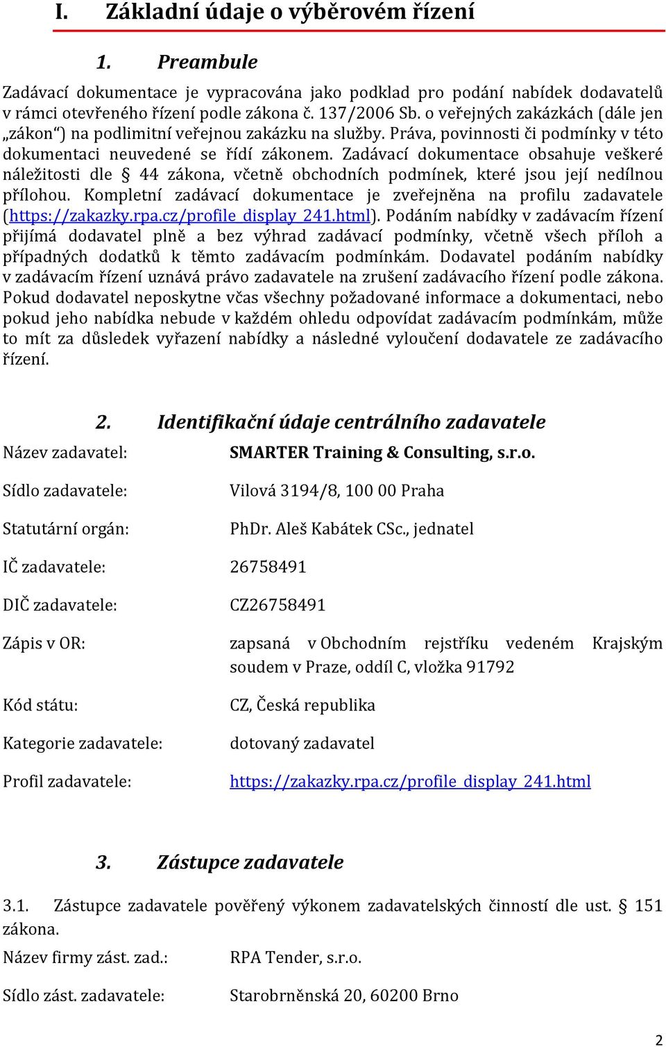 Zadávací dokumentace obsahuje veškeré náležitosti dle 44 zákona, včetně obchodních podmínek, které jsou její nedílnou přílohou.