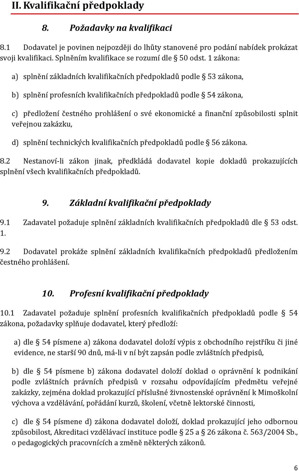 1 zákona: a) splnění základních kvalifikačních předpokladů podle 53 zákona, b) splnění profesních kvalifikačních předpokladů podle 54 zákona, c) předložení čestného prohlášení o své ekonomické a