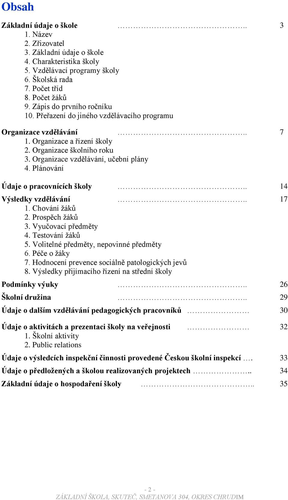 Plánování Údaje o pracovnících školy.. 14 Výsledky vzdělávání.. 17 1. Chování žáků 2. Prospěch žáků 3. Vyučovací předměty 4. Testování žáků 5. Volitelné předměty, nepovinné předměty 6. Péče o žáky 7.