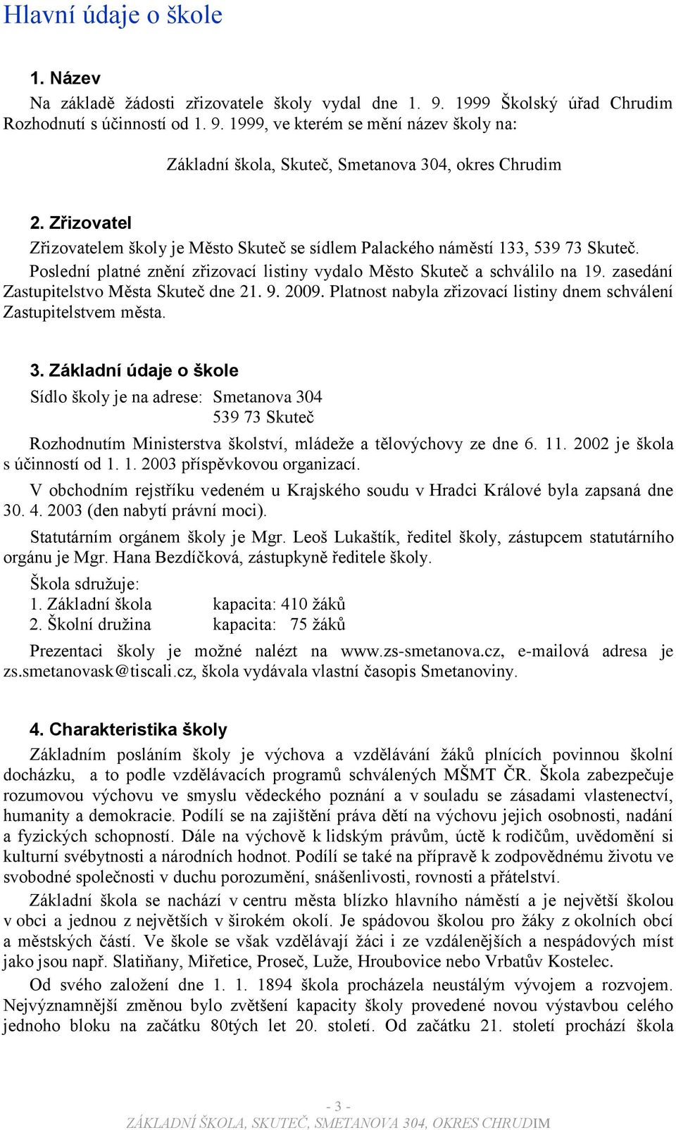 zasedání Zastupitelstvo Města Skuteč dne 21. 9. 2009. Platnost nabyla zřizovací listiny dnem schválení Zastupitelstvem města. 3.