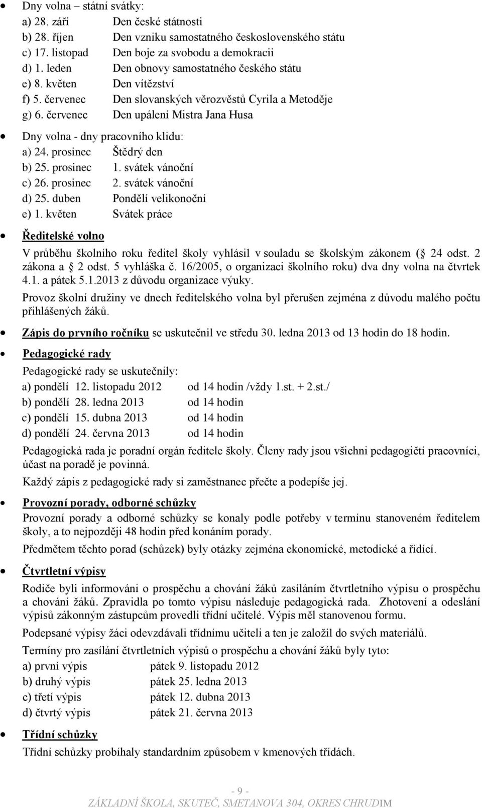 červenec Den upálení Mistra Jana Husa Dny volna - dny pracovního klidu: a) 24. prosinec Štědrý den b) 25. prosinec 1. svátek vánoční c) 26. prosinec 2. svátek vánoční d) 25.