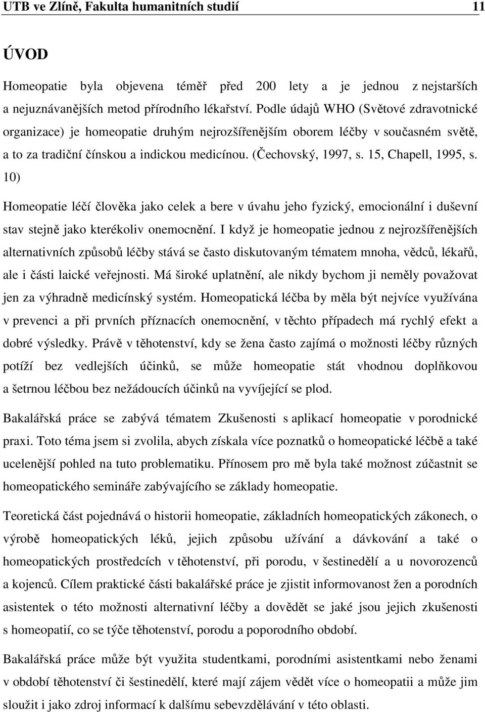 15, Chapell, 1995, s. 10) Homeopatie léčí člověka jako celek a bere v úvahu jeho fyzický, emocionální i duševní stav stejně jako kterékoliv onemocnění.