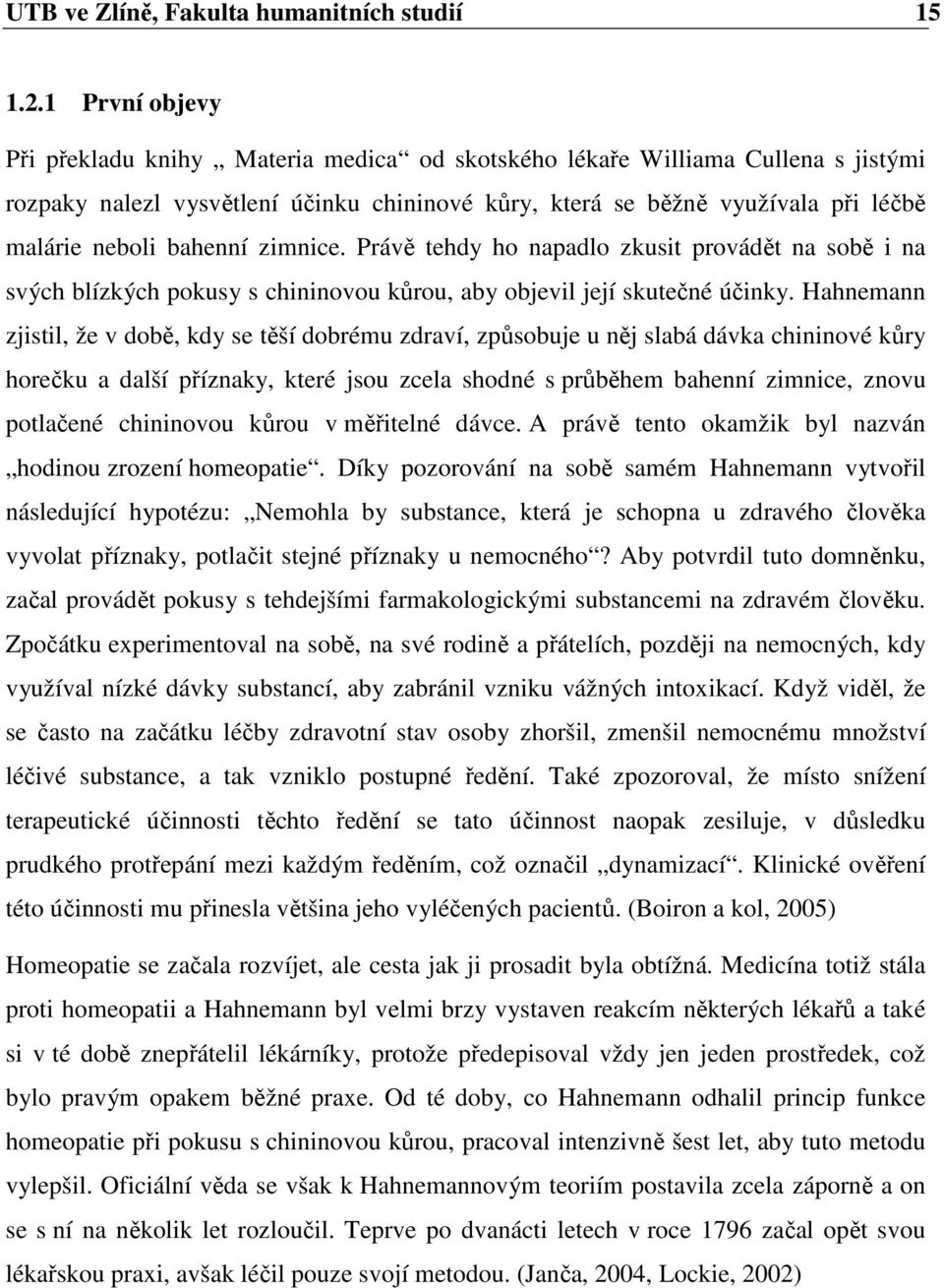 bahenní zimnice. Právě tehdy ho napadlo zkusit provádět na sobě i na svých blízkých pokusy s chininovou kůrou, aby objevil její skutečné účinky.