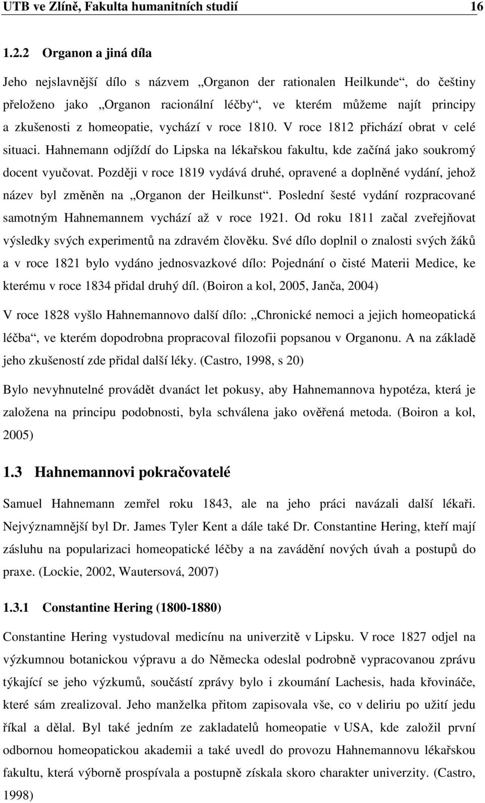 vychází v roce 1810. V roce 1812 přichází obrat v celé situaci. Hahnemann odjíždí do Lipska na lékařskou fakultu, kde začíná jako soukromý docent vyučovat.