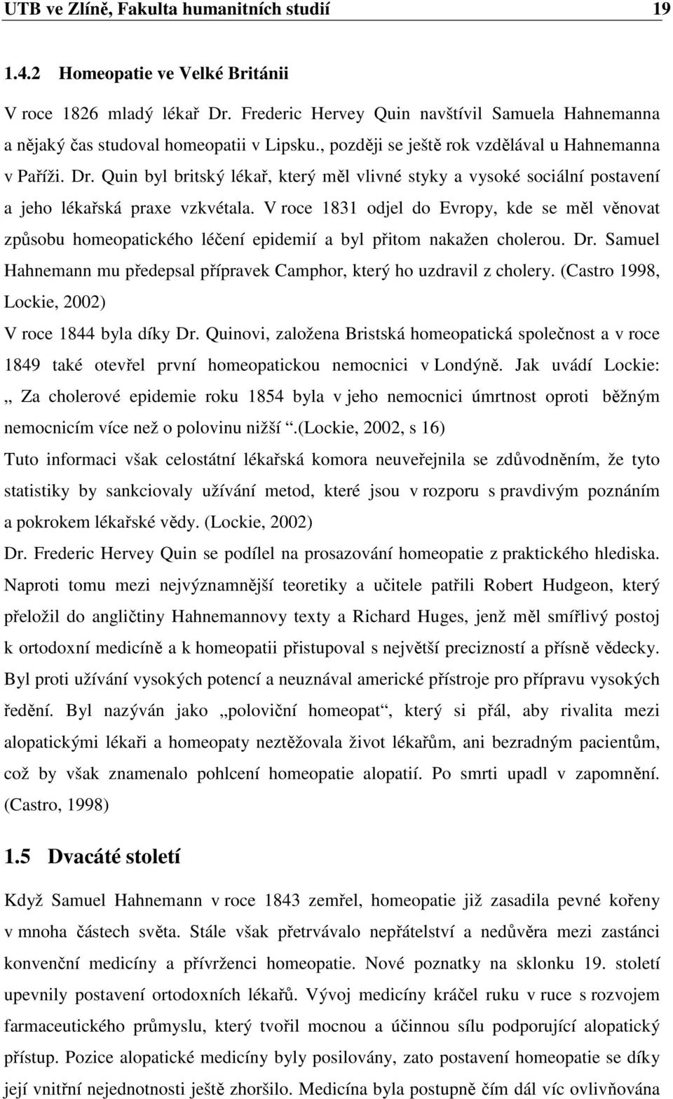 V roce 1831 odjel do Evropy, kde se měl věnovat způsobu homeopatického léčení epidemií a byl přitom nakažen cholerou. Dr. Samuel Hahnemann mu předepsal přípravek Camphor, který ho uzdravil z cholery.