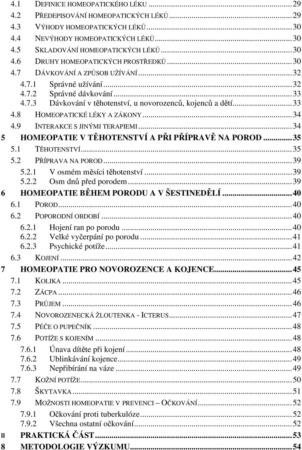 .. 34 4.9 INTERAKCE S JINÝMI TERAPIEMI... 34 5 HOMEOPATIE V TĚHOTENSTVÍ A PŘI PŘÍPRAVĚ NA POROD... 35 5.1 TĚHOTENSTVÍ... 35 5.2 PŘÍPRAVA NA POROD... 39 5.2.1 V osmém měsíci těhotenství... 39 5.2.2 Osm dnů před porodem.