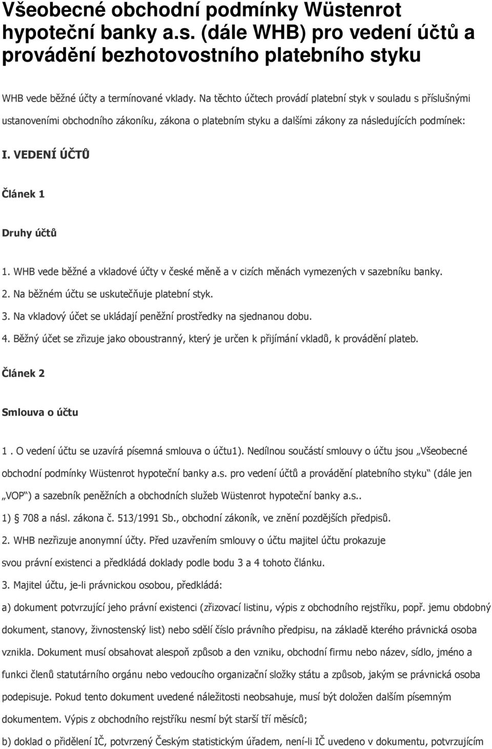 VEDENÍ ÚČTŮ Článek 1 Druhy účtů 1. WHB vede běžné a vkladové účty v české měně a v cizích měnách vymezených v sazebníku banky. 2. Na běžném účtu se uskutečňuje platební styk. 3.