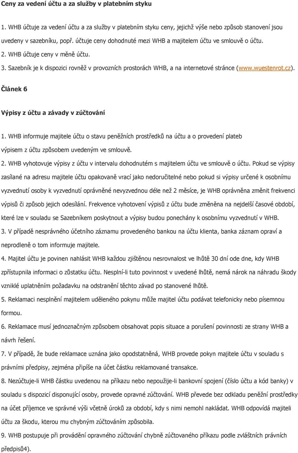 wuestenrot.cz). Článek 6 Výpisy z účtu a závady v zúčtování 1. WHB informuje majitele účtu o stavu peněžních prostředků na účtu a o provedení plateb výpisem z účtu způsobem uvedeným ve smlouvě. 2.