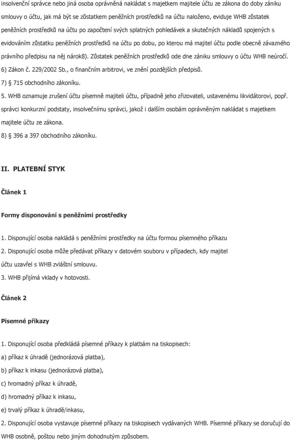 podle obecně závazného právního předpisu na něj nárok8). Zůstatek peněžních prostředků ode dne zániku smlouvy o účtu WHB neúročí. 6) Zákon č. 229/2002 Sb.