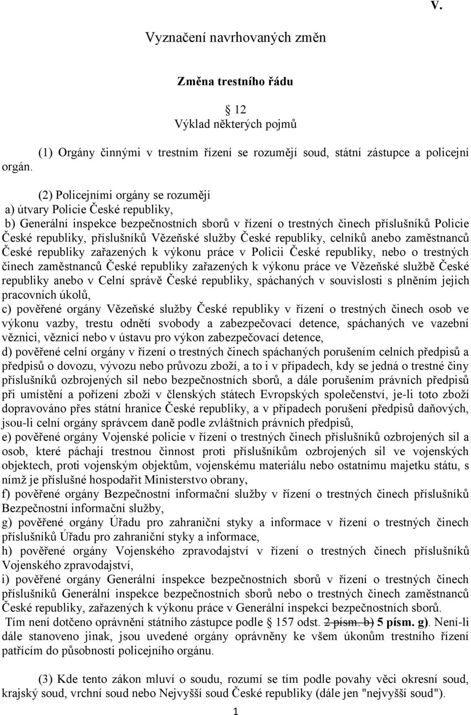 řízení o trestných činech příslušníků Policie České republiky, příslušníků Vězeňské služby České republiky, celníků anebo zaměstnanců České republiky zařazených k výkonu práce v Policii České