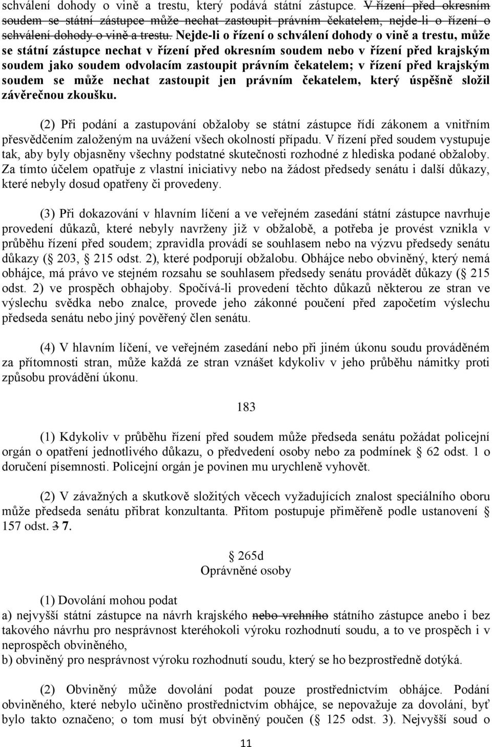 Nejde-li o řízení o schválení dohody o vině a trestu, může se státní zástupce nechat v řízení před okresním soudem nebo v řízení před krajským soudem jako soudem odvolacím zastoupit právním