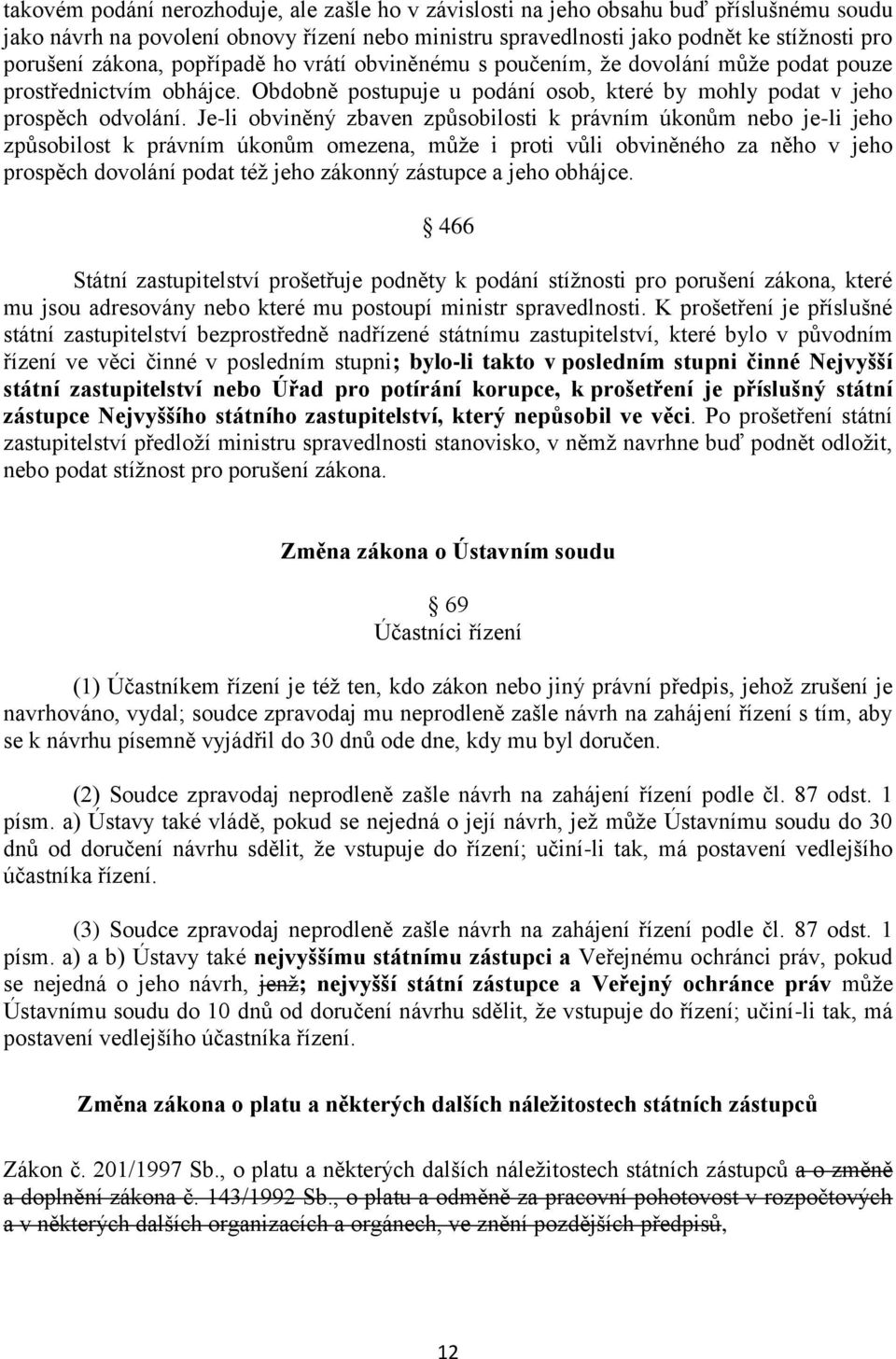 Je-li obviněný zbaven způsobilosti k právním úkonům nebo je-li jeho způsobilost k právním úkonům omezena, může i proti vůli obviněného za něho v jeho prospěch dovolání podat též jeho zákonný zástupce