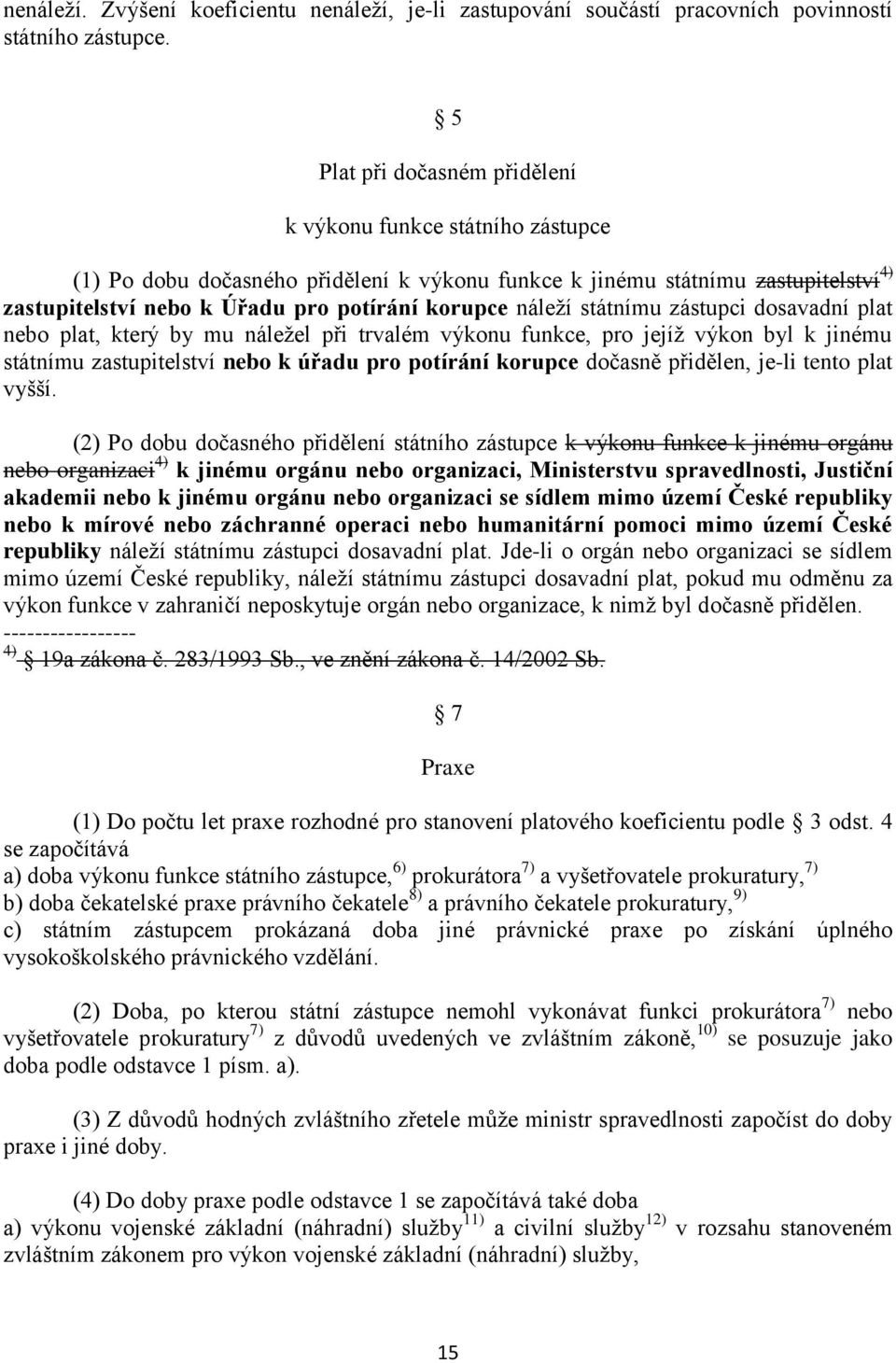 náleží státnímu zástupci dosavadní plat nebo plat, který by mu náležel při trvalém výkonu funkce, pro jejíž výkon byl k jinému státnímu zastupitelství nebo k úřadu pro potírání korupce dočasně