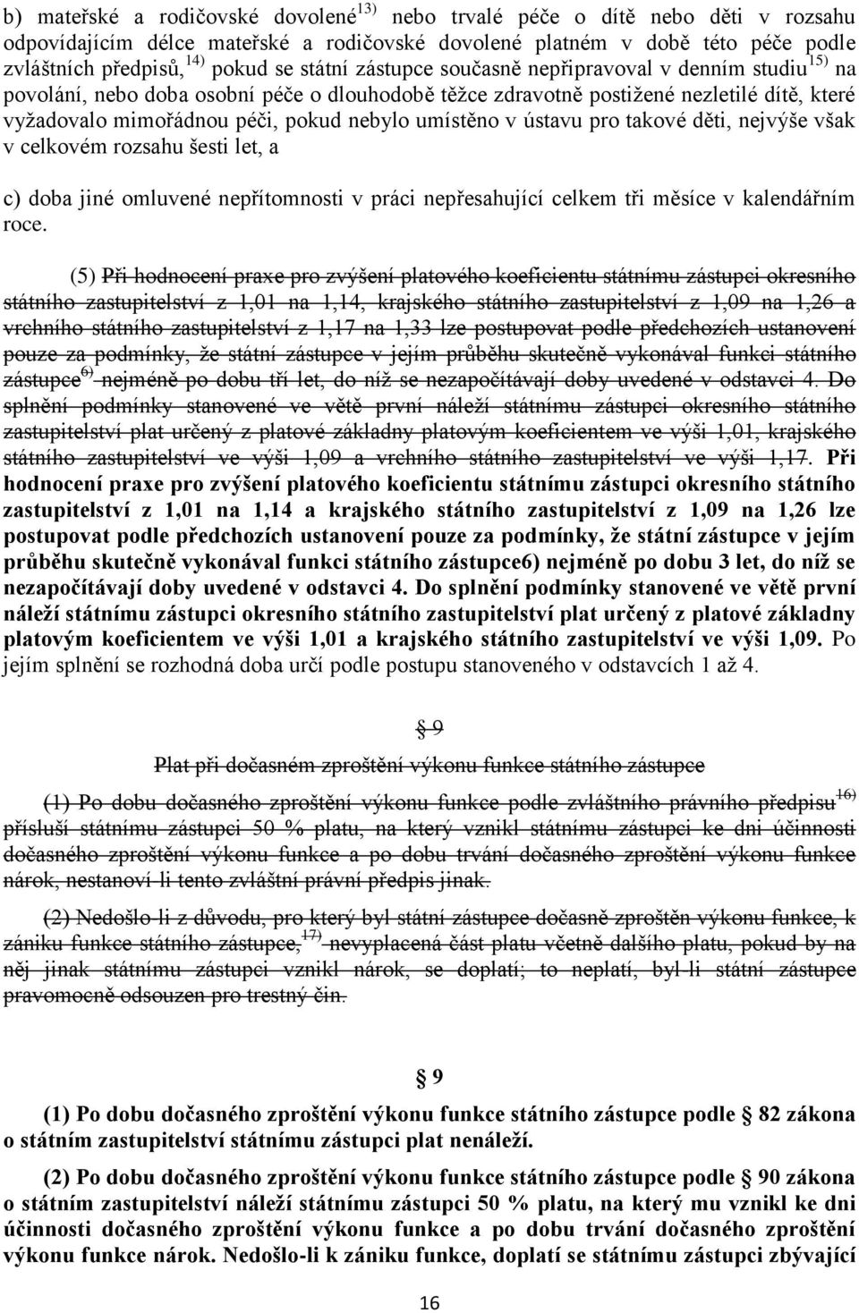 umístěno v ústavu pro takové děti, nejvýše však v celkovém rozsahu šesti let, a c) doba jiné omluvené nepřítomnosti v práci nepřesahující celkem tři měsíce v kalendářním roce.