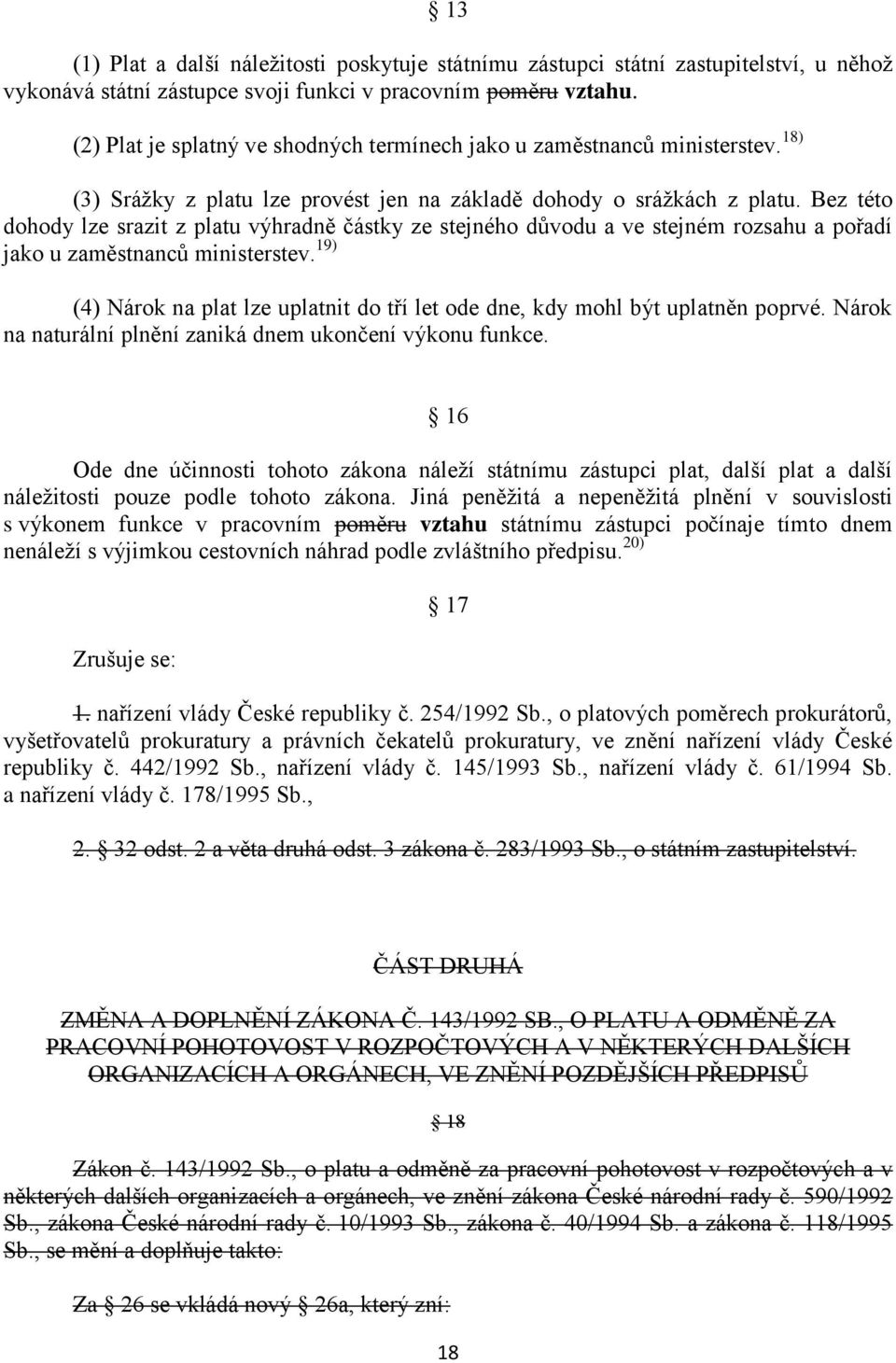 Bez této dohody lze srazit z platu výhradně částky ze stejného důvodu a ve stejném rozsahu a pořadí jako u zaměstnanců ministerstev.