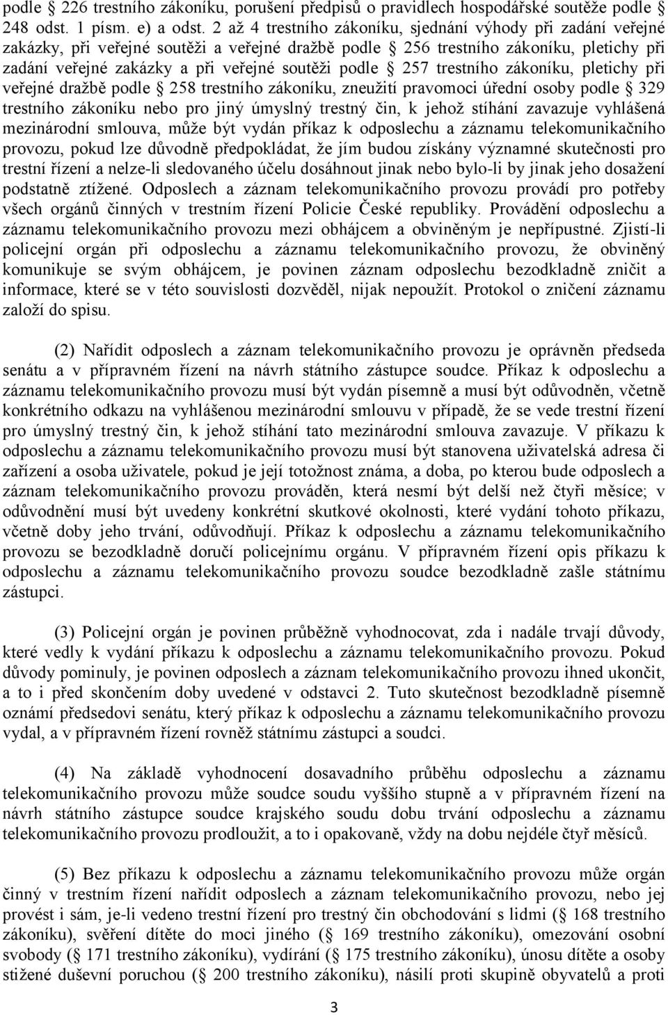 podle 257 trestního zákoníku, pletichy při veřejné dražbě podle 258 trestního zákoníku, zneužití pravomoci úřední osoby podle 329 trestního zákoníku nebo pro jiný úmyslný trestný čin, k jehož stíhání