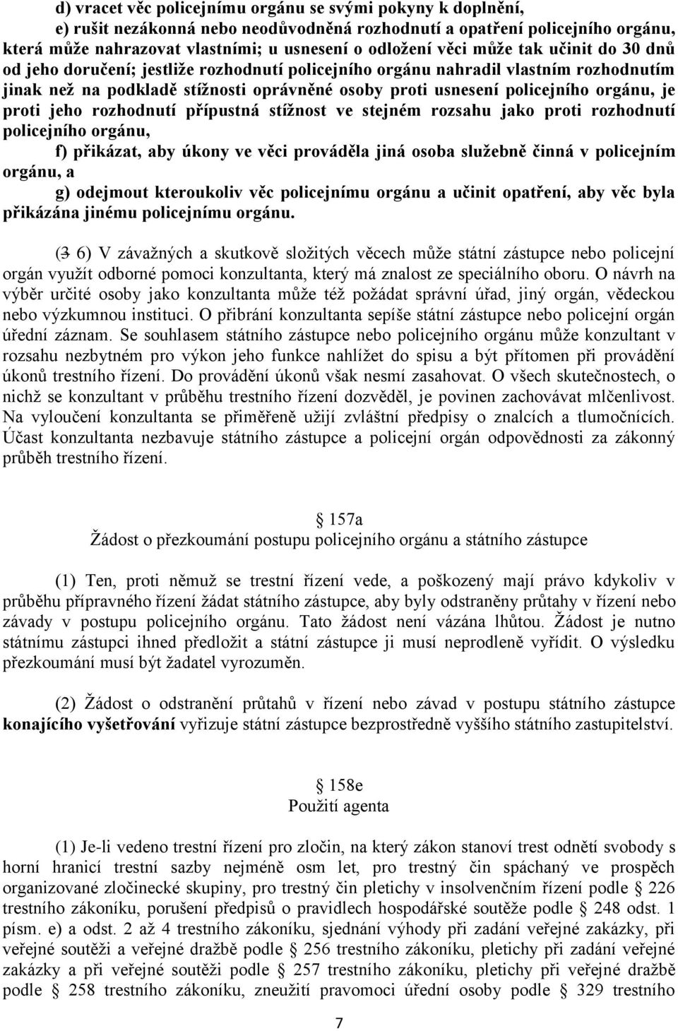 proti jeho rozhodnutí přípustná stížnost ve stejném rozsahu jako proti rozhodnutí policejního orgánu, f) přikázat, aby úkony ve věci prováděla jiná osoba služebně činná v policejním orgánu, a g)