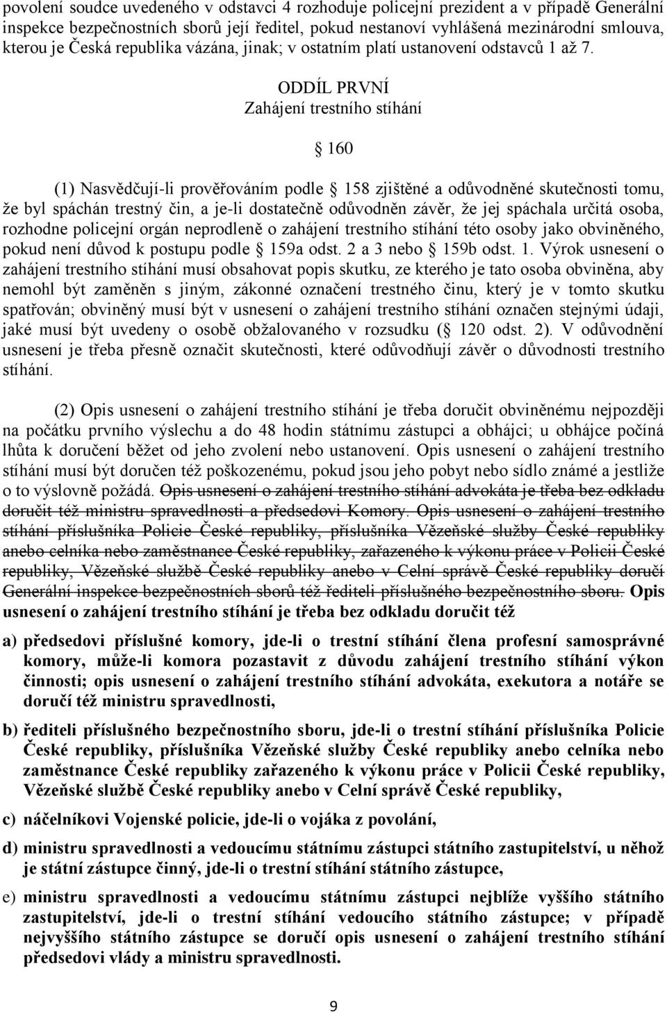 ODDÍL PRVNÍ Zahájení trestního stíhání 160 (1) Nasvědčují-li prověřováním podle 158 zjištěné a odůvodněné skutečnosti tomu, že byl spáchán trestný čin, a je-li dostatečně odůvodněn závěr, že jej