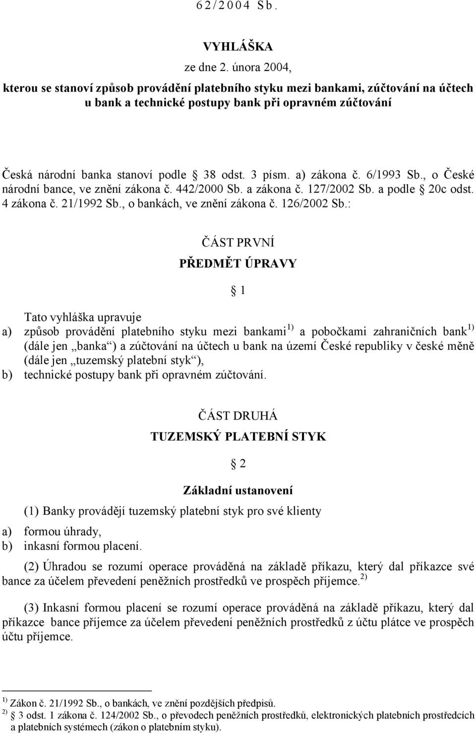 3 písm. a) zákona č. 6/1993 Sb., o České národní bance, ve znění zákona č. 442/2000 Sb. a zákona č. 127/2002 Sb. a podle 20c odst. 4 zákona č. 21/1992 Sb., o bankách, ve znění zákona č. 126/2002 Sb.