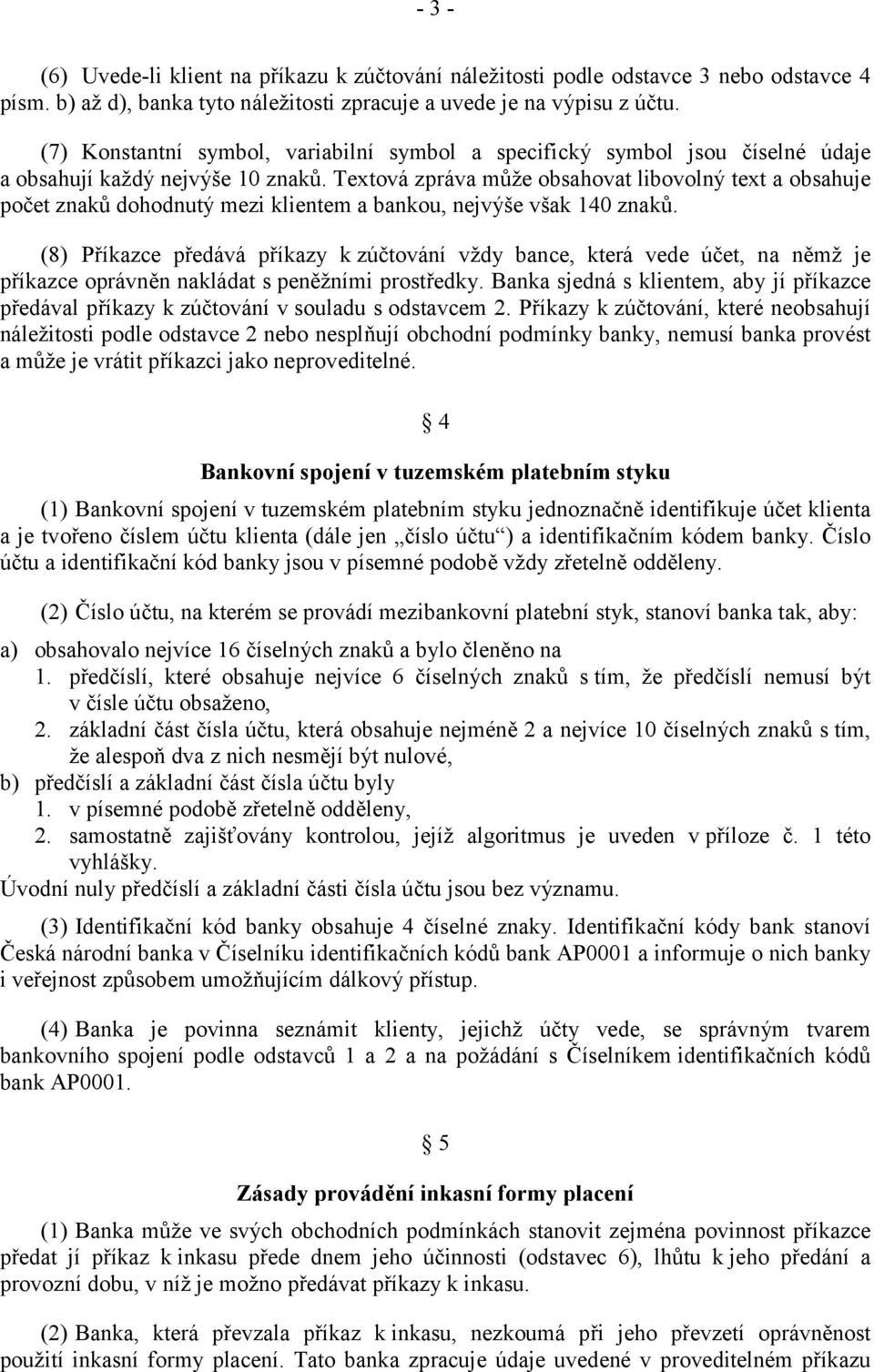 Textová zpráva může obsahovat libovolný text a obsahuje počet znaků dohodnutý mezi klientem a bankou, nejvýše však 140 znaků.