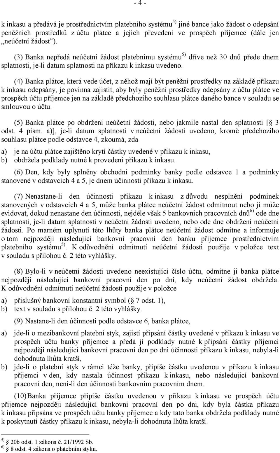 (4) Banka plátce, která vede účet, z něhož mají být peněžní prostředky na základě příkazu k inkasu odepsány, je povinna zajistit, aby byly peněžní prostředky odepsány z účtu plátce ve prospěch účtu