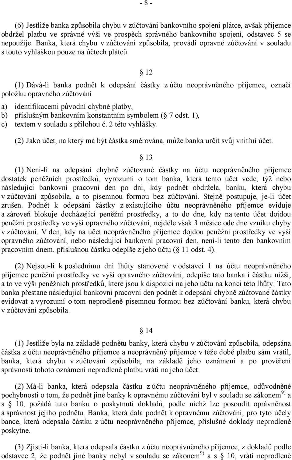 12 (1) Dává-li banka podnět k odepsání částky z účtu neoprávněného příjemce, označí položku opravného zúčtování a) identifikacemi původní chybné platby, b) příslušným bankovním konstantním symbolem (