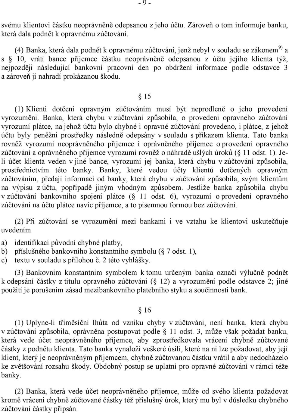 bankovní pracovní den po obdržení informace podle odstavce 3 a zároveň jí nahradí prokázanou škodu. 15 (1) Klienti dotčení opravným zúčtováním musí být neprodleně o jeho provedení vyrozuměni.