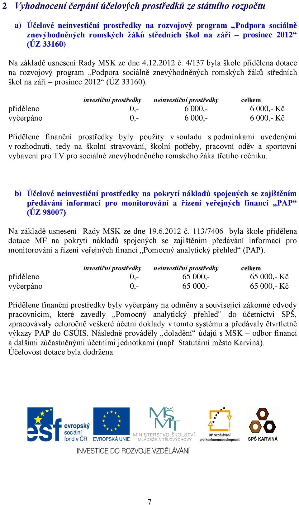 4/137 byla škole přidělena dotace na rozvojový program Podpora sociálně znevýhodněných romských žáků středních škol na září prosinec 2012 (ÚZ 33160).