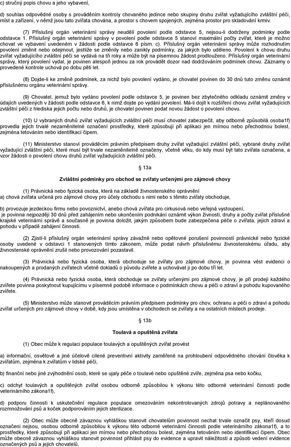 (7) Příslušný orgán veterinární správy neudělí povolení podle odstavce 5, nejsou-li dodrţeny podmínky podle odstavce 1.