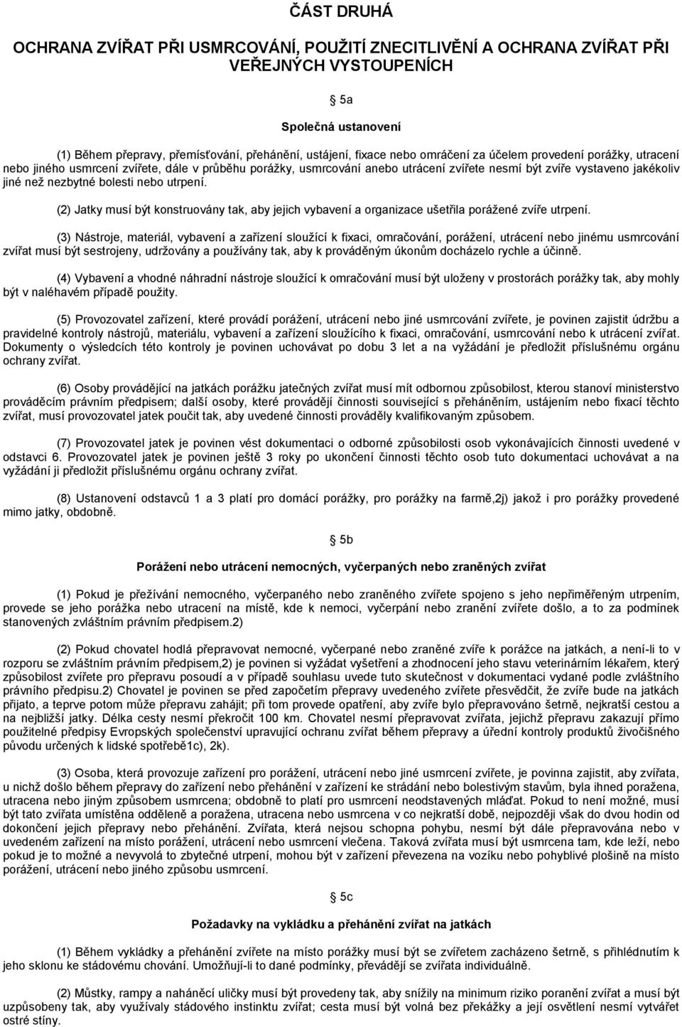 nebo utrpení. (2) Jatky musí být konstruovány tak, aby jejich vybavení a organizace ušetřila poráţené zvíře utrpení.