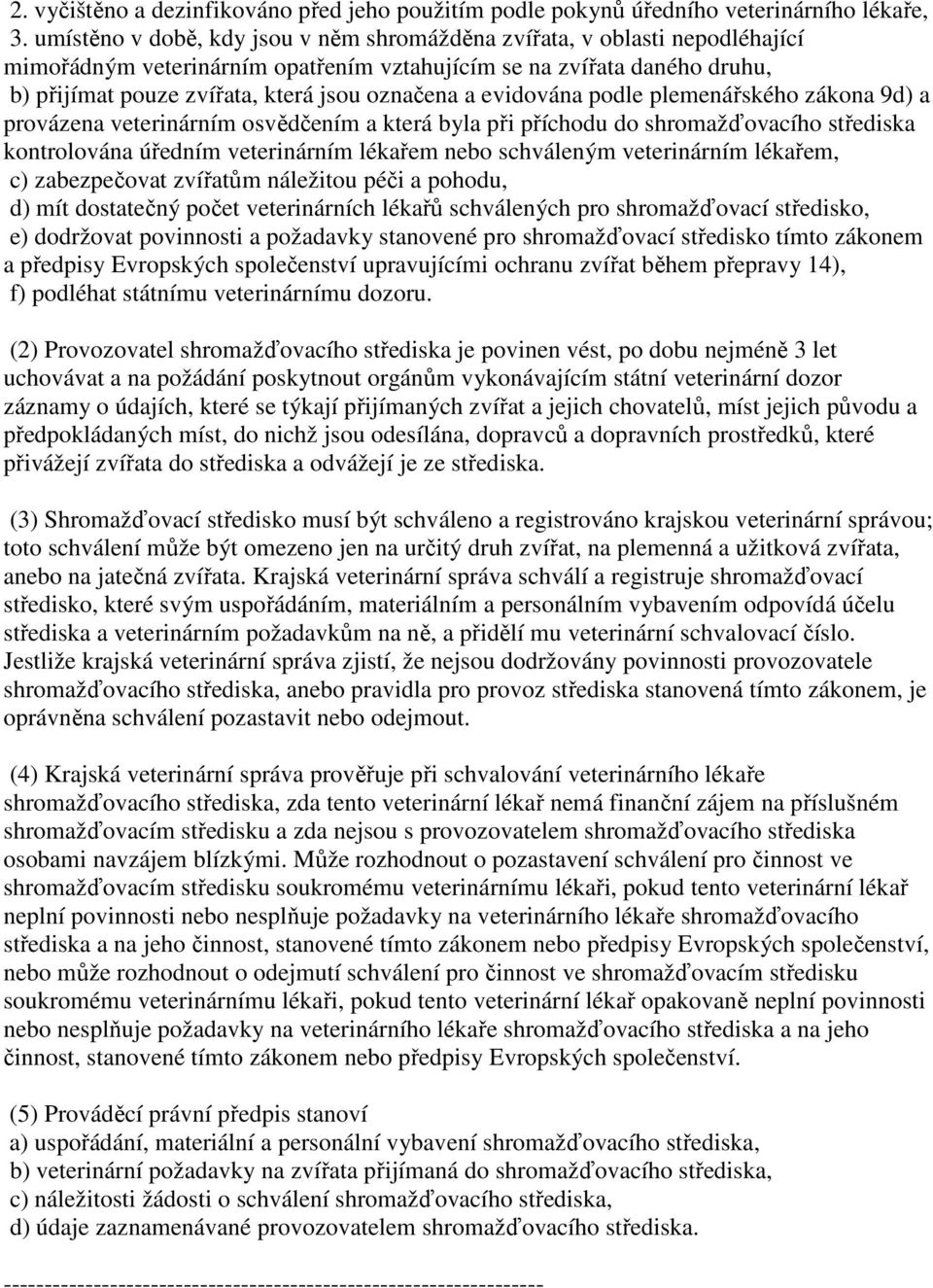 evidována podle plemenářského zákona 9d) a provázena veterinárním osvědčením a která byla při příchodu do shromažďovacího střediska kontrolována úředním veterinárním lékařem nebo schváleným