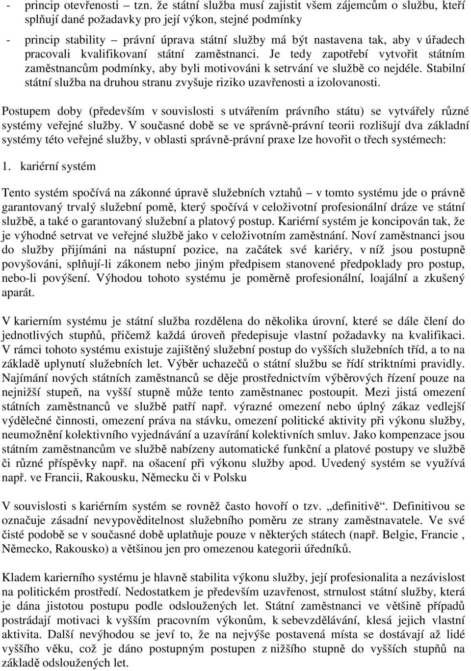 pracovali kvalifikovaní státní zaměstnanci. Je tedy zapotřebí vytvořit státním zaměstnancům podmínky, aby byli motivováni k setrvání ve službě co nejdéle.