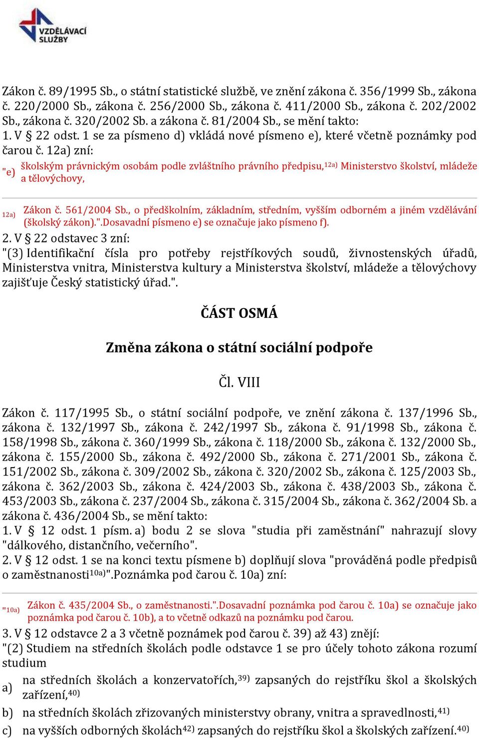 12a) zní: "e) školským právnickým osobám podle zvláštního právního předpisu,12a) Ministerstvo školství, mládeže a tělovýchovy, Zákon č. 561/2004 Sb.