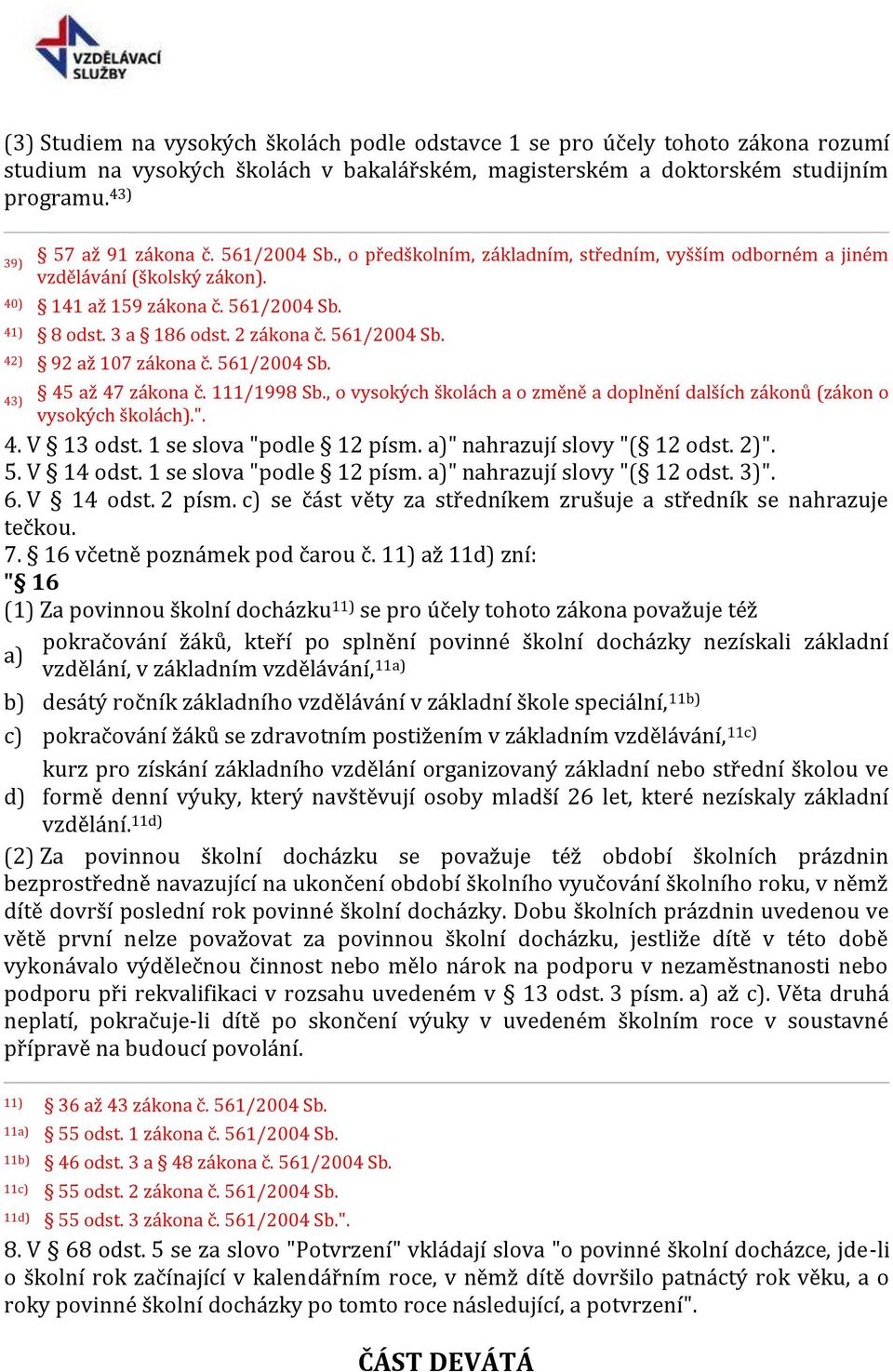 561/2004 Sb. 45 až 47 zákona č. 111/1998 Sb., o vysokých školách a o změně a doplnění dalších zákonů (zákon o 43) vysokých školách).". 4. V 13 odst. 1 se slova "podle 12 písm.