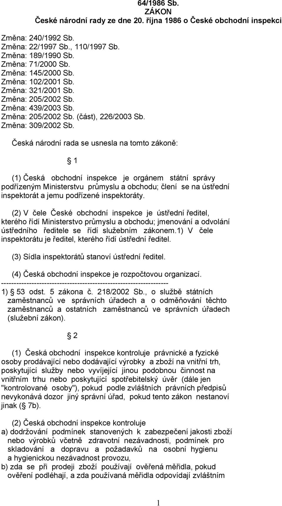 Česká národní rada se usnesla na tomto zákoně: 1 (1) Česká obchodní inspekce je orgánem státní správy podřízeným Ministerstvu průmyslu a obchodu; člení se na ústřední inspektorát a jemu podřízené