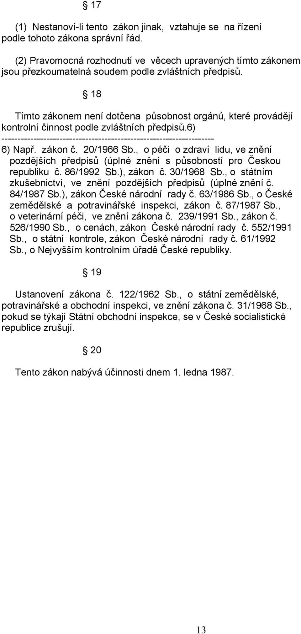 18 Tímto zákonem není dotčena působnost orgánů, které provádějí kontrolní činnost podle zvláštních předpisů.6) 6) Např. zákon č. 20/1966 Sb.